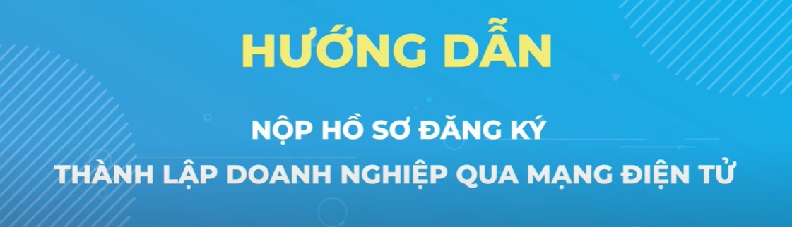 Video hướng dẫn nộp hồ sơ đăng ký thành lập doanh nghiệp qua mạng điện tử