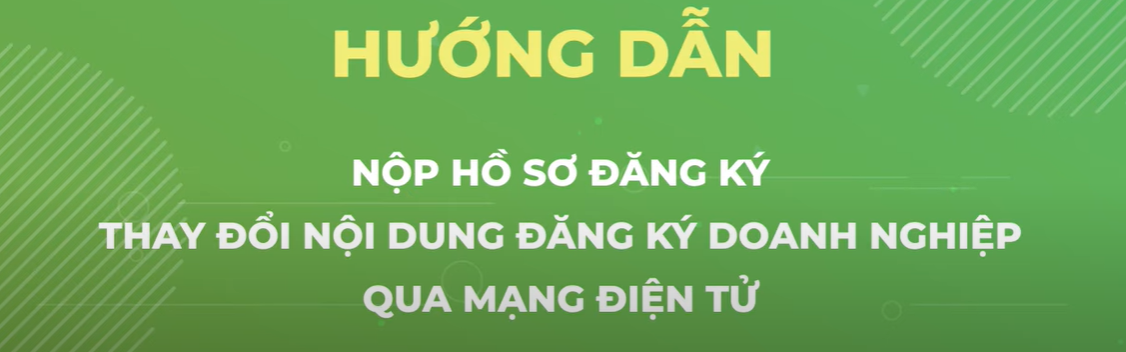 Video hướng dẫn nộp hồ sơ đăng ký thay đổi nội dung đăng ký doanh nghiệp qua mạng điện tử